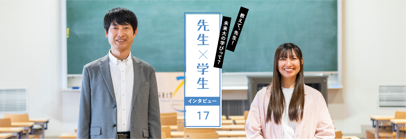 教えて、先生！未来大の学びって？先生×学生インタビュー17