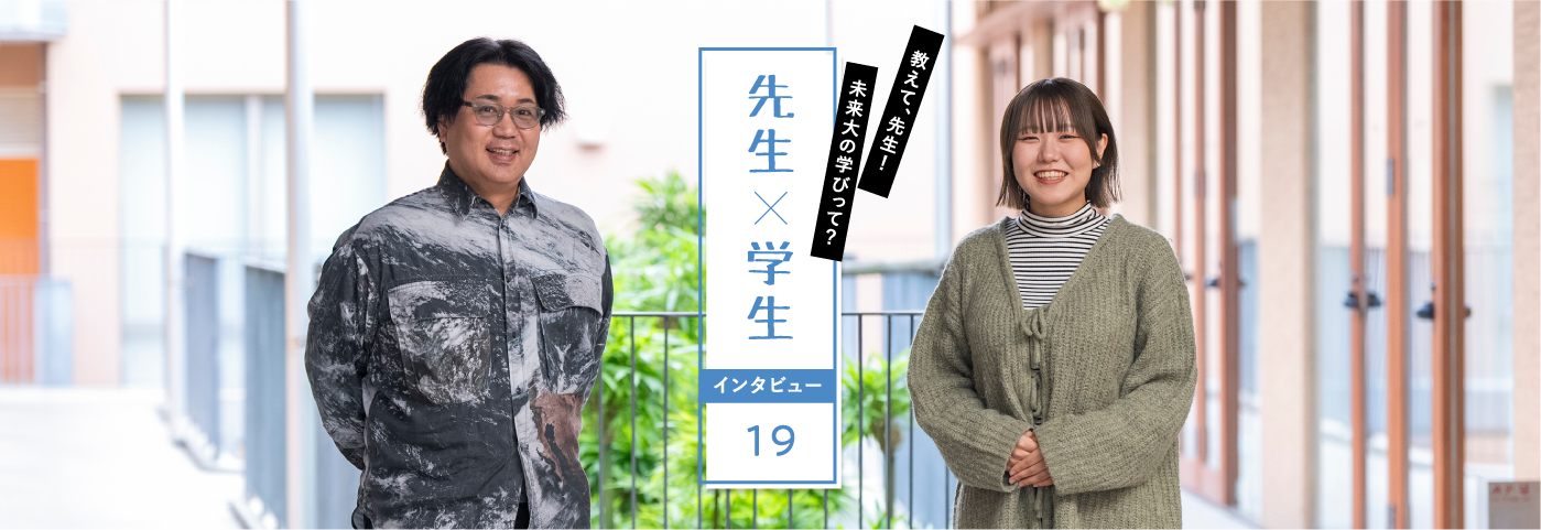 教えて、先生！未来大の学びって？先生×学生インタビュー19