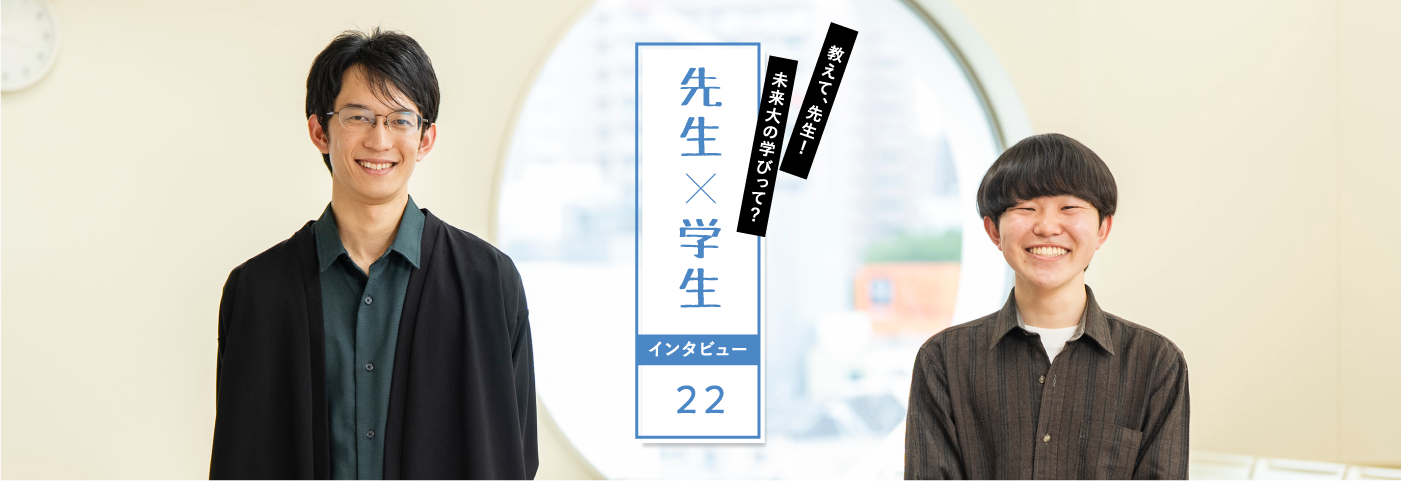 教えて、先生！未来大の学びって？先生×学生インタビュー22