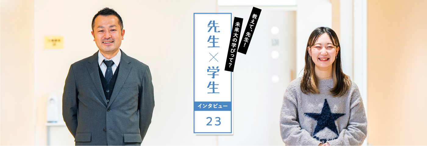 教えて、先生！未来大の学びって？先生×学生インタビュー23