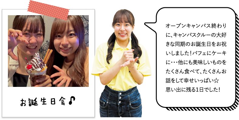 オープンキャンパス終わりに、キャンパスクルーの大好きな同期のお誕生日をお祝いしました！パフェにケーキに･･･他にも美味しいものをたくさん食べて、たくさんお話をして幸せいっぱい☆思い出に残る１日でした！