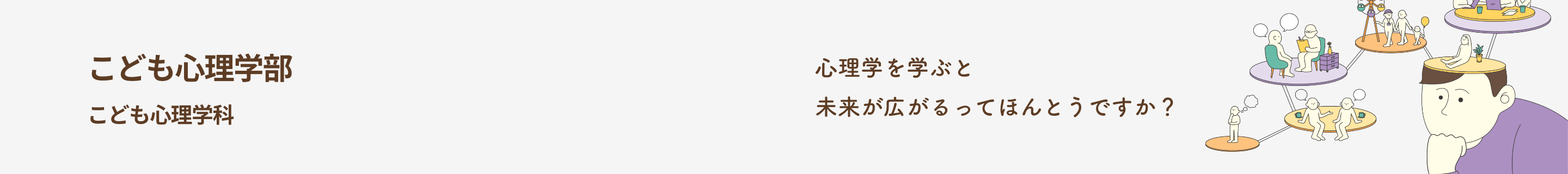 こども心理学部 こども心理学科 「こども」と「心理」を学ぶ。こども心がわかる大人になる。
