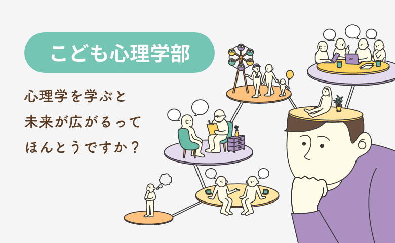 こども心理学部 こども心理学科 「こども」と「心理」を学ぶ。こども心がわかる大人になる。